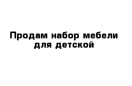 Продам набор мебели для детской